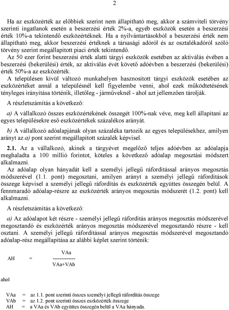 Ha a nyilvántartásokból a beszerzési érték nem állapítható meg, akkor beszerzési értéknek a társasági adóról és az osztalékadóról szóló törvény szerint megállapított piaci érték tekintendı.