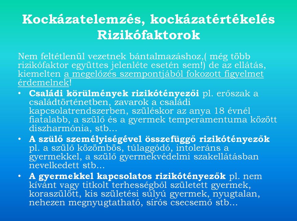 erőszak a családtörténetben, zavarok a családi kapcsolatrendszerben, szüléskor az anya 18 évnél fiatalabb, a szülő és a gyermek temperamentuma között diszharmónia, stb A szülő személyiségével