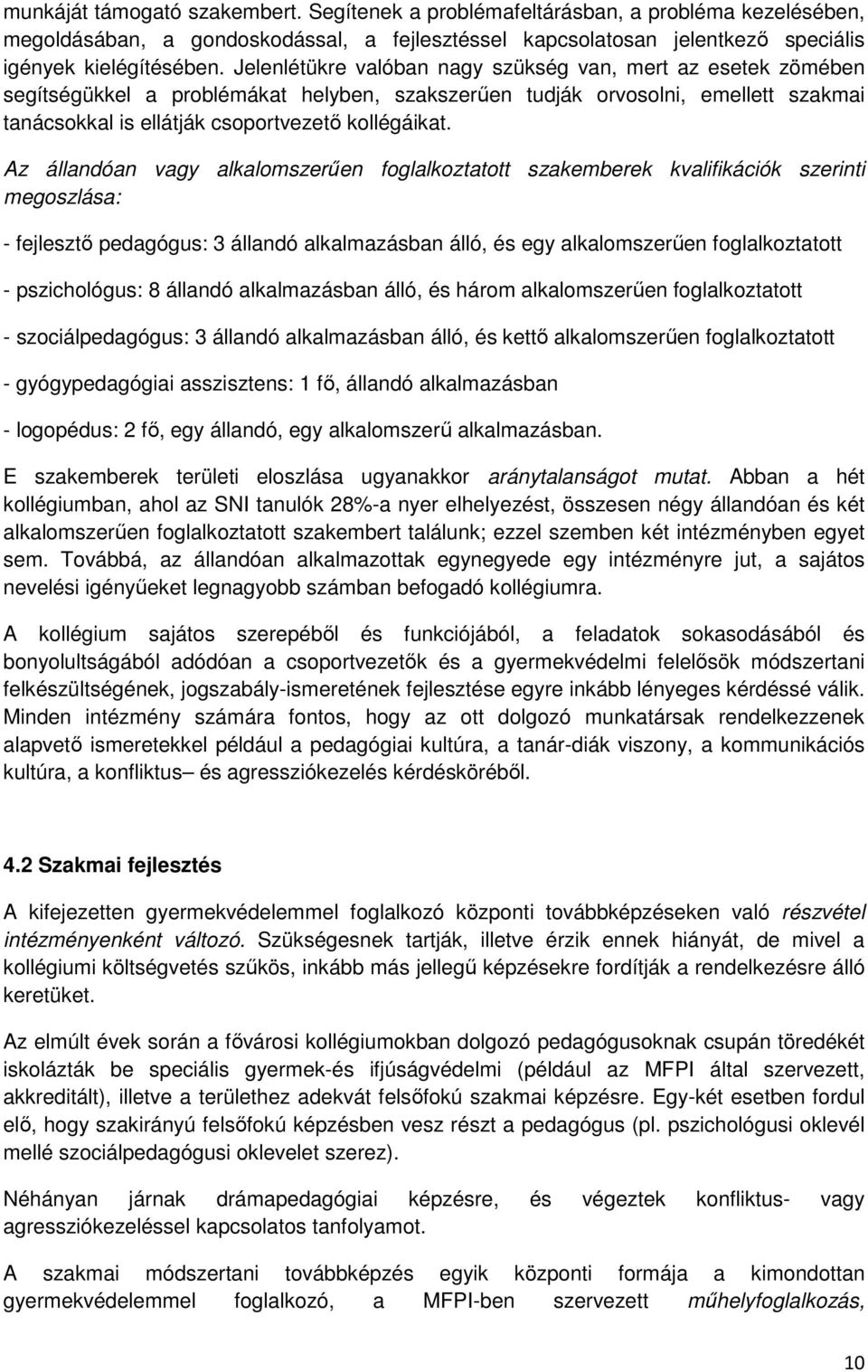 Az állandóan vagy alkalomszerően foglalkoztatott szakemberek kvalifikációk szerinti megoszlása: - fejlesztı pedagógus: 3 állandó alkalmazásban álló, és egy alkalomszerően foglalkoztatott -
