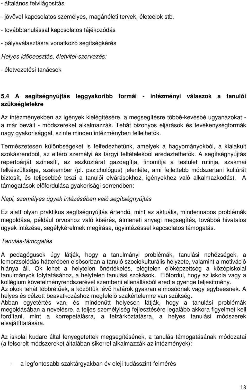 4 A segítségnyújtás leggyakoribb formái - intézményi válaszok a tanulói szükségletekre Az intézményekben az igények kielégítésére, a megsegítésre többé-kevésbé ugyanazokat - a már bevált -