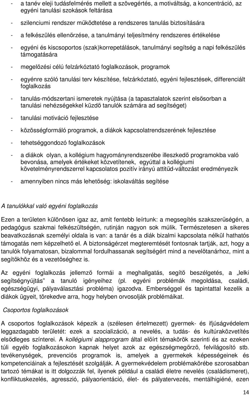 felzárkóztató foglalkozások, programok - egyénre szóló tanulási terv készítése, felzárkóztató, egyéni fejlesztések, differenciált foglalkozás - tanulás-módszertani ismeretek nyújtása (a tapasztalatok