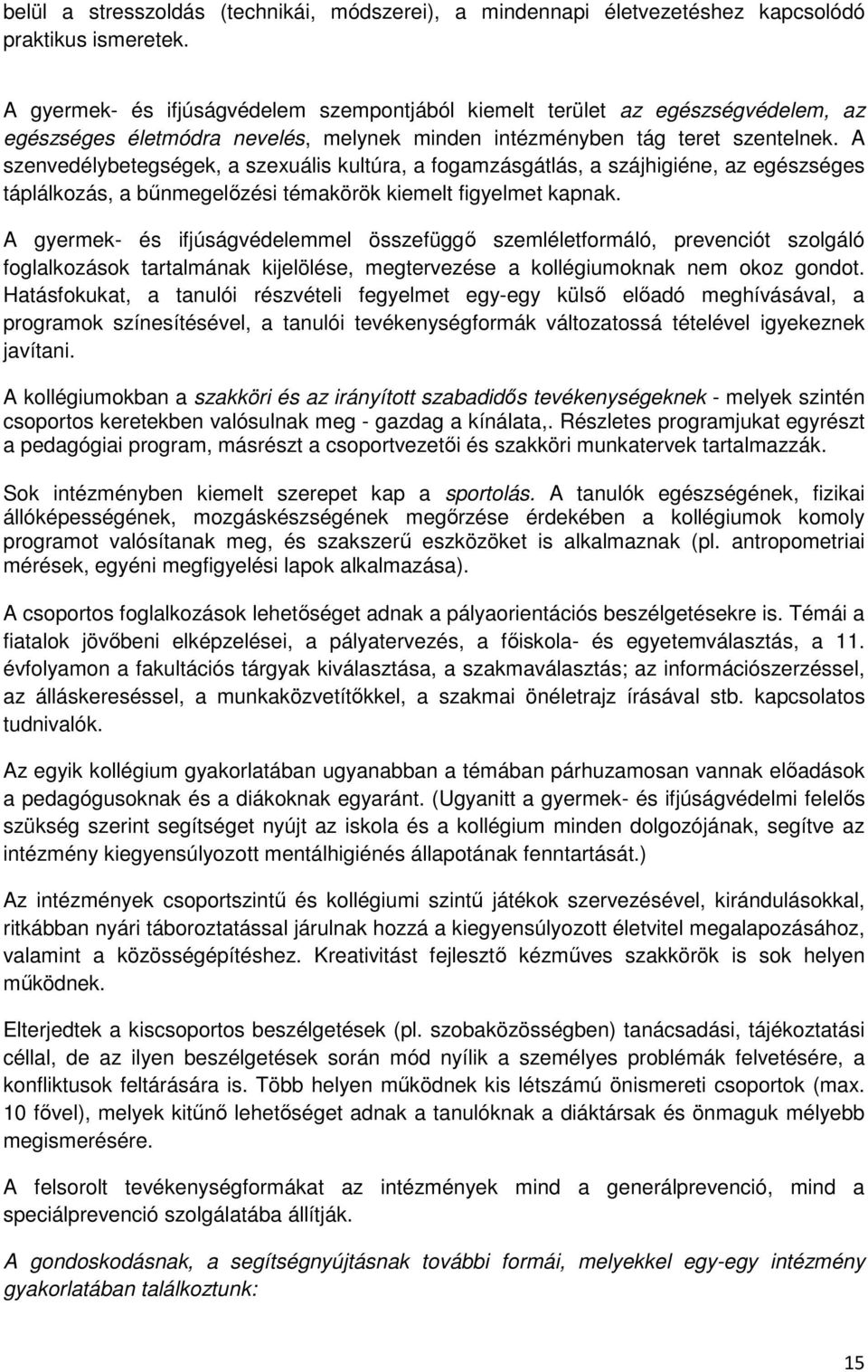A szenvedélybetegségek, a szexuális kultúra, a fogamzásgátlás, a szájhigiéne, az egészséges táplálkozás, a bőnmegelızési témakörök kiemelt figyelmet kapnak.