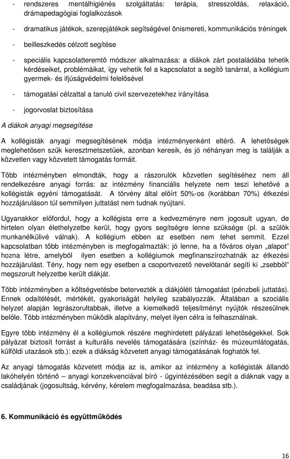 kollégium gyermek- és ifjúságvédelmi felelısével - támogatási célzattal a tanuló civil szervezetekhez irányítása - jogorvoslat biztosítása A diákok anyagi megsegítése A kollégisták anyagi