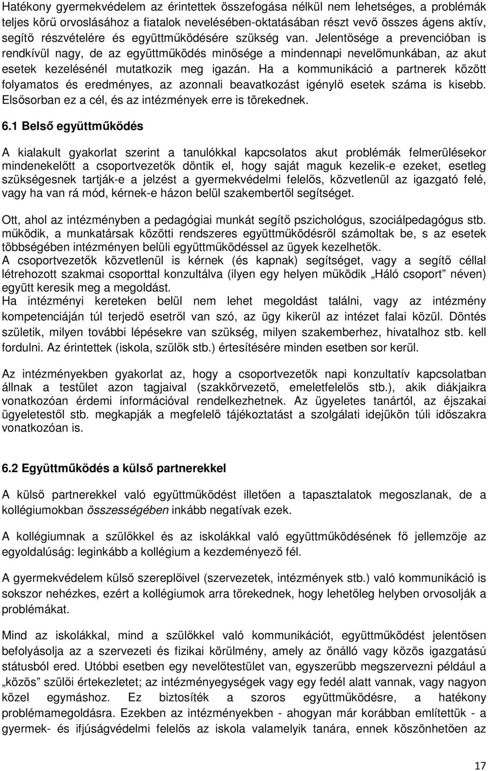 Ha a kommunikáció a partnerek között folyamatos és eredményes, az azonnali beavatkozást igénylı esetek száma is kisebb. Elsısorban ez a cél, és az intézmények erre is törekednek. 6.