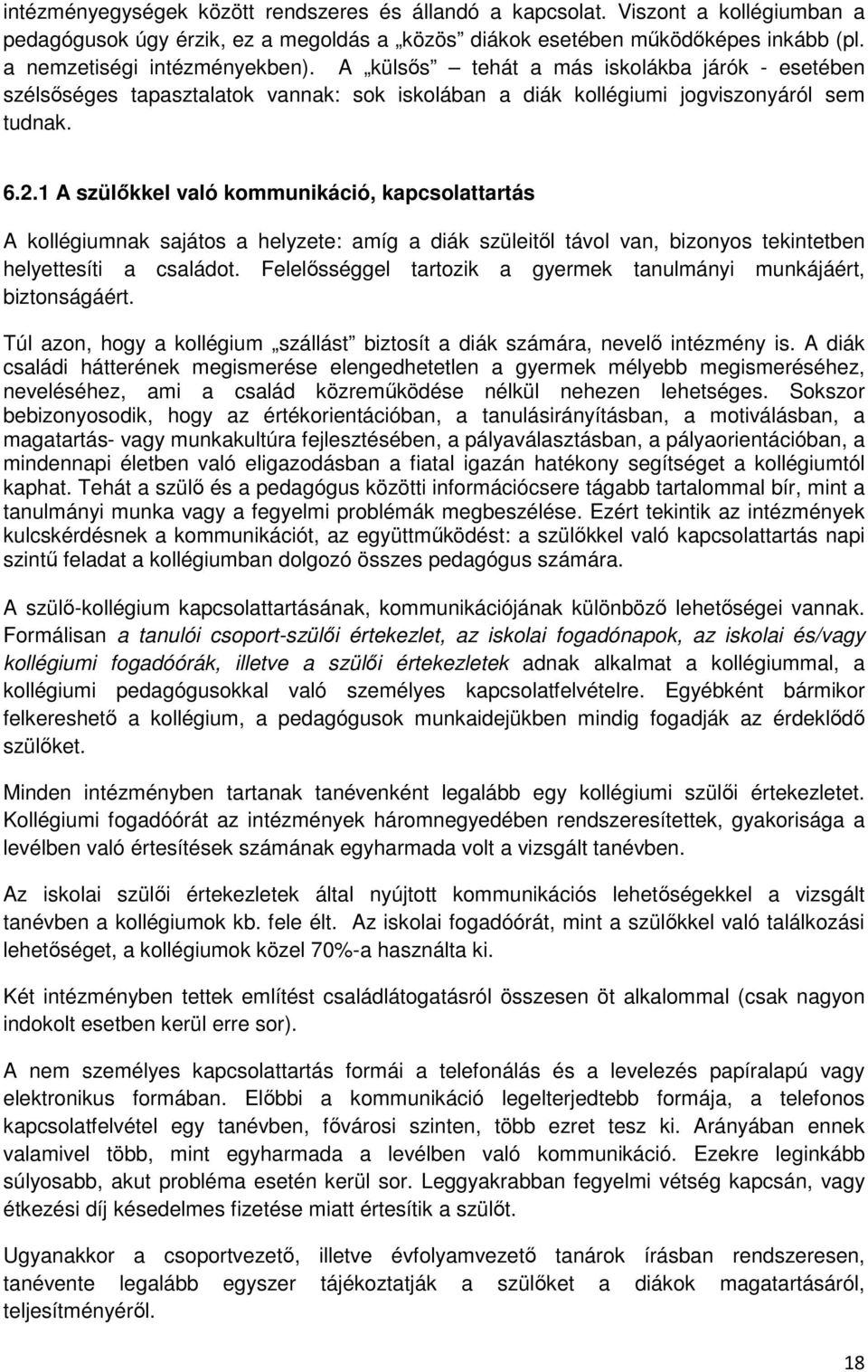 1 A szülıkkel való kommunikáció, kapcsolattartás A kollégiumnak sajátos a helyzete: amíg a diák szüleitıl távol van, bizonyos tekintetben helyettesíti a családot.