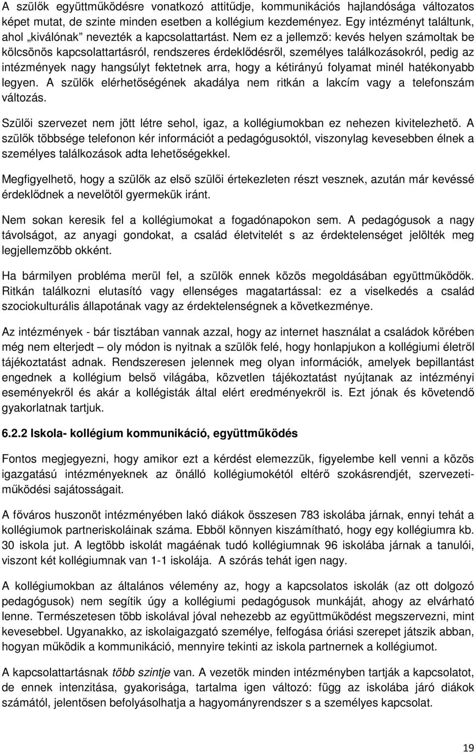 Nem ez a jellemzı: kevés helyen számoltak be kölcsönös kapcsolattartásról, rendszeres érdeklıdésrıl, személyes találkozásokról, pedig az intézmények nagy hangsúlyt fektetnek arra, hogy a kétirányú