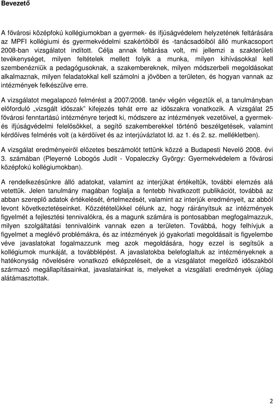 Célja annak feltárása volt, mi jellemzi a szakterületi tevékenységet, milyen feltételek mellett folyik a munka, milyen kihívásokkal kell szembenézniük a pedagógusoknak, a szakembereknek, milyen