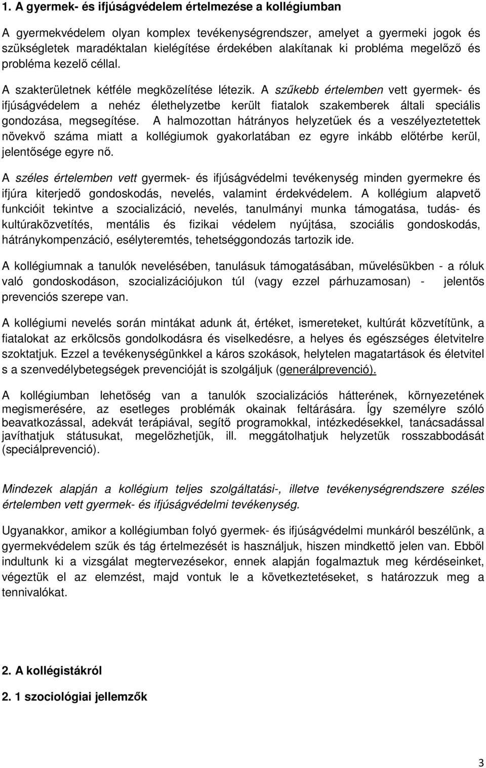 A szőkebb értelemben vett gyermek- és ifjúságvédelem a nehéz élethelyzetbe került fiatalok szakemberek általi speciális gondozása, megsegítése.