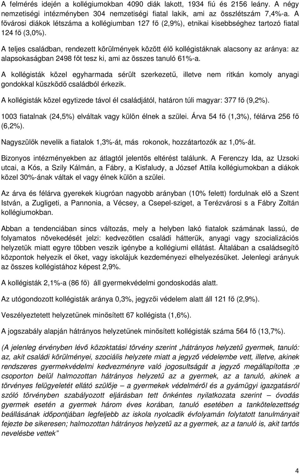 A teljes családban, rendezett körülmények között élı kollégistáknak alacsony az aránya: az alapsokaságban 2498 fıt tesz ki, ami az összes tanuló 61%-a.