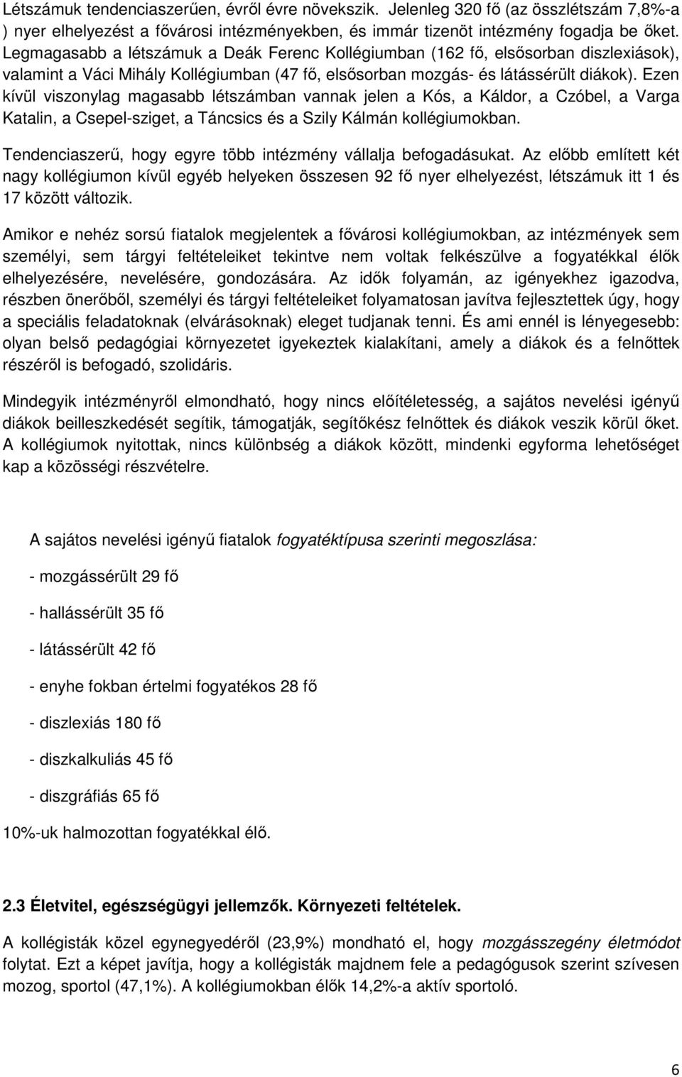 Ezen kívül viszonylag magasabb létszámban vannak jelen a Kós, a Káldor, a Czóbel, a Varga Katalin, a Csepel-sziget, a Táncsics és a Szily Kálmán kollégiumokban.