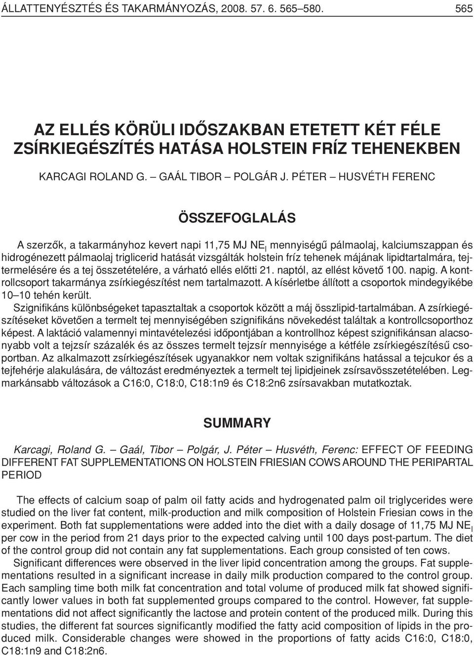 tehenek májának lipidtartalmára, tejtermelésére és a tej összetételére, a várható ellés elôtti 21. naptól, az ellést követô 100. napig. A kontrollcsoport takarmánya zsírkiegészítést nem tartalmazott.