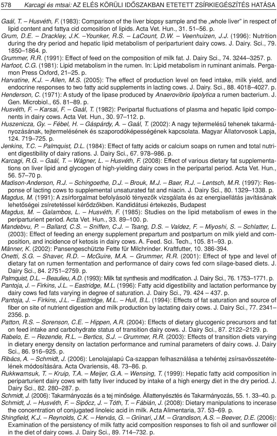 LaCount, D.W. Veenhuizen, J.J. (1996): Nutrition during the dry period and hepatic lipid metabolism of periparturient dairy cows. J. Dairy. Sci., 79. 1850 1864. p. Grummer, R.