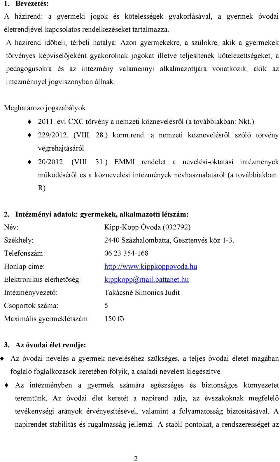 intézmény valamennyi alkalmazottjára vonatkozik, akik az intézménnyel jogviszonyban állnak. Meghatározó jogszabályok. 2011. évi CXC törvény a nemzeti köznevelésről (a továbbiakban: Nkt.) 229/2012.