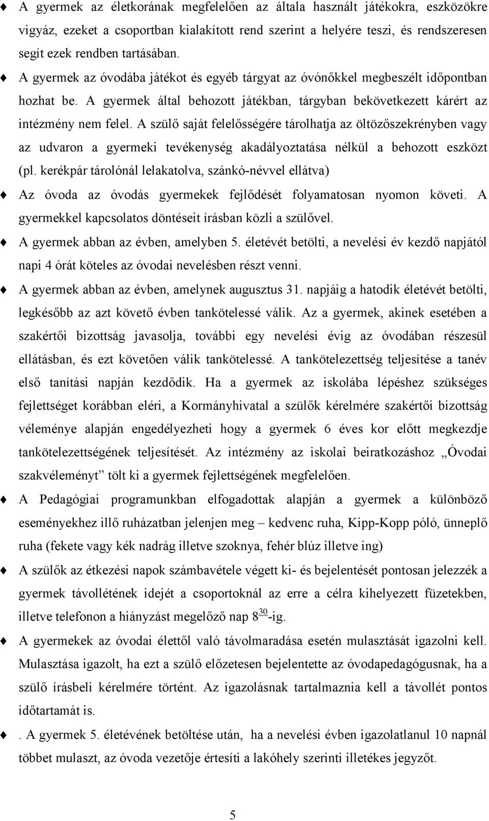 A szülő saját felelősségére tárolhatja az öltözőszekrényben vagy az udvaron a gyermeki tevékenység akadályoztatása nélkül a behozott eszközt (pl.
