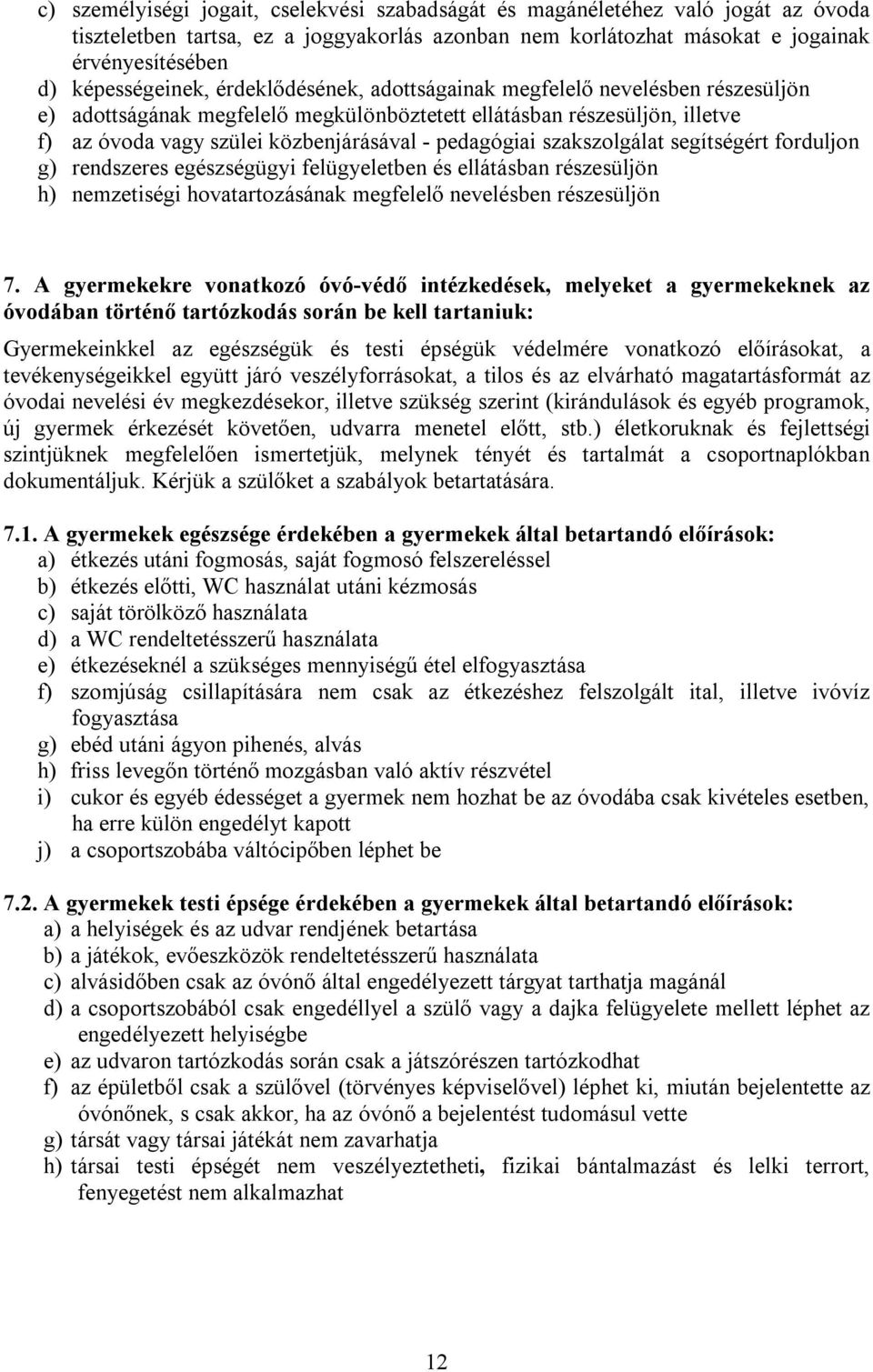 pedagógiai szakszolgálat segítségért forduljon g) rendszeres egészségügyi felügyeletben és ellátásban részesüljön h) nemzetiségi hovatartozásának megfelelő nevelésben részesüljön 7.