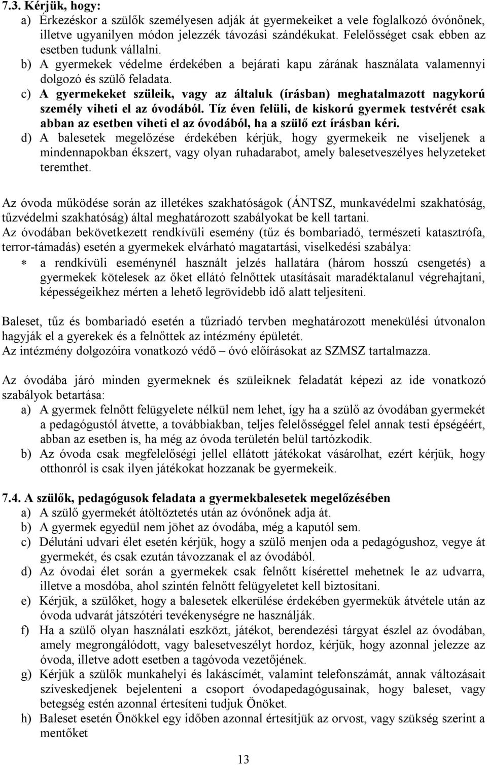 c) A gyermekeket szüleik, vagy az általuk (írásban) meghatalmazott nagykorú személy viheti el az óvodából.
