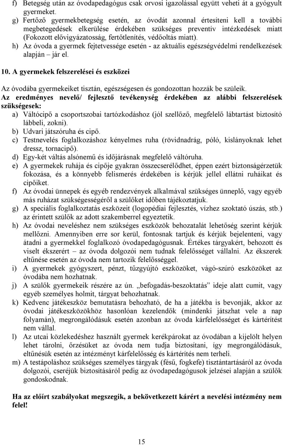 védőoltás miatt). h) Az óvoda a gyermek fejtetvessége esetén - az aktuális egészségvédelmi rendelkezések alapján jár el. 10.