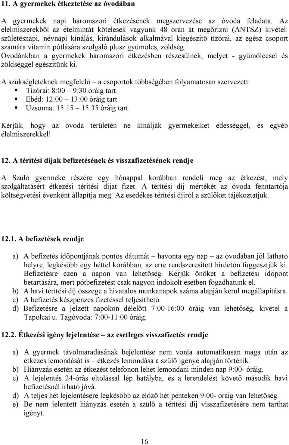 pótlására szolgáló plusz gyümölcs, zöldség. Óvodánkban a gyermekek háromszori étkezésben részesülnek, melyet - gyümölccsel és zöldséggel egészítünk ki.