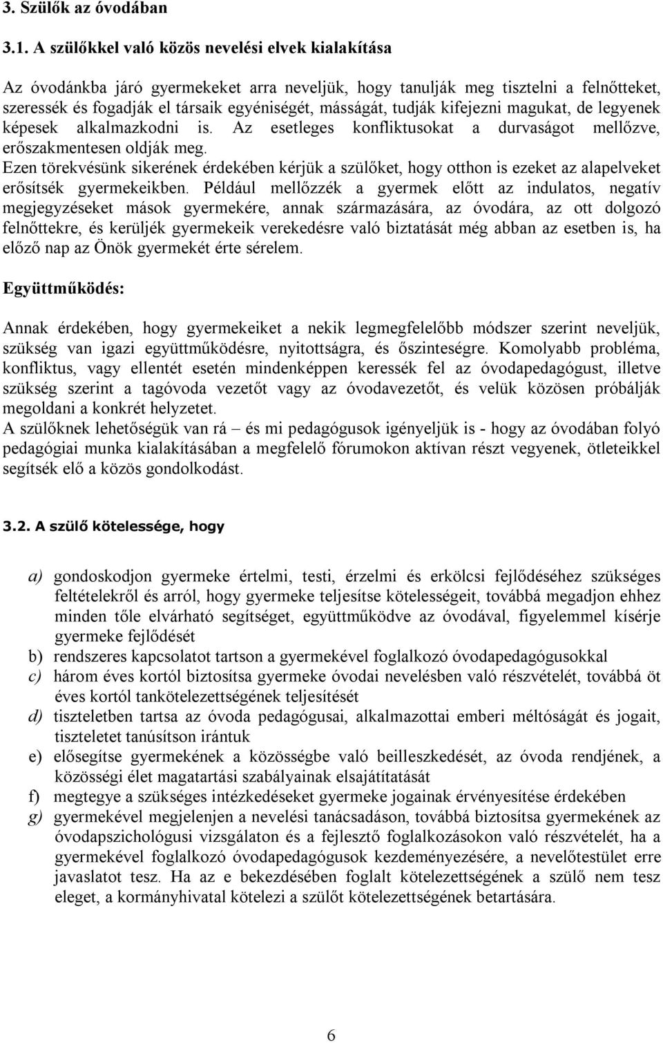 tudják kifejezni magukat, de legyenek képesek alkalmazkodni is. Az esetleges konfliktusokat a durvaságot mellőzve, erőszakmentesen oldják meg.