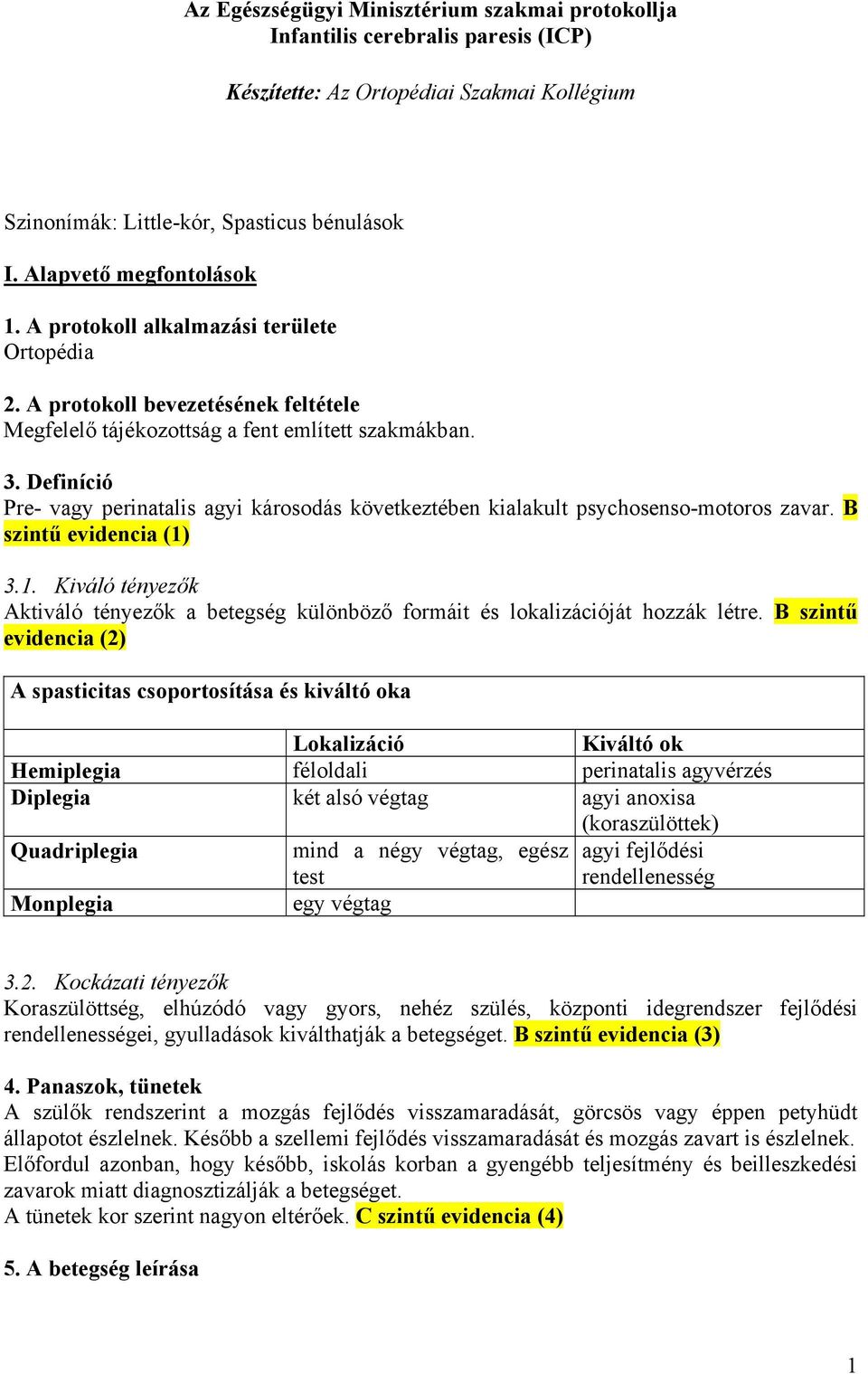 Definíció Pre- vagy perinatalis agyi károsodás következtében kialakult psychosenso-motoros zavar. B szintű evidencia (1)