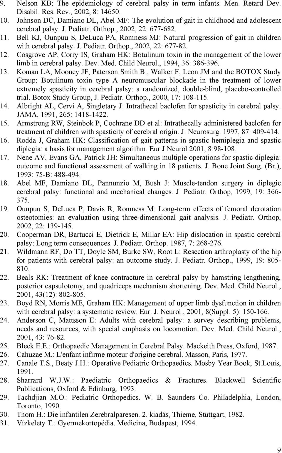 Bell KJ, Ounpuu S, DeLuca PA, Romness MJ: Natural progression of gait in children with cerebral palsy. J. Pediatr. Orthop., 2002, 22: 677-82. 12.