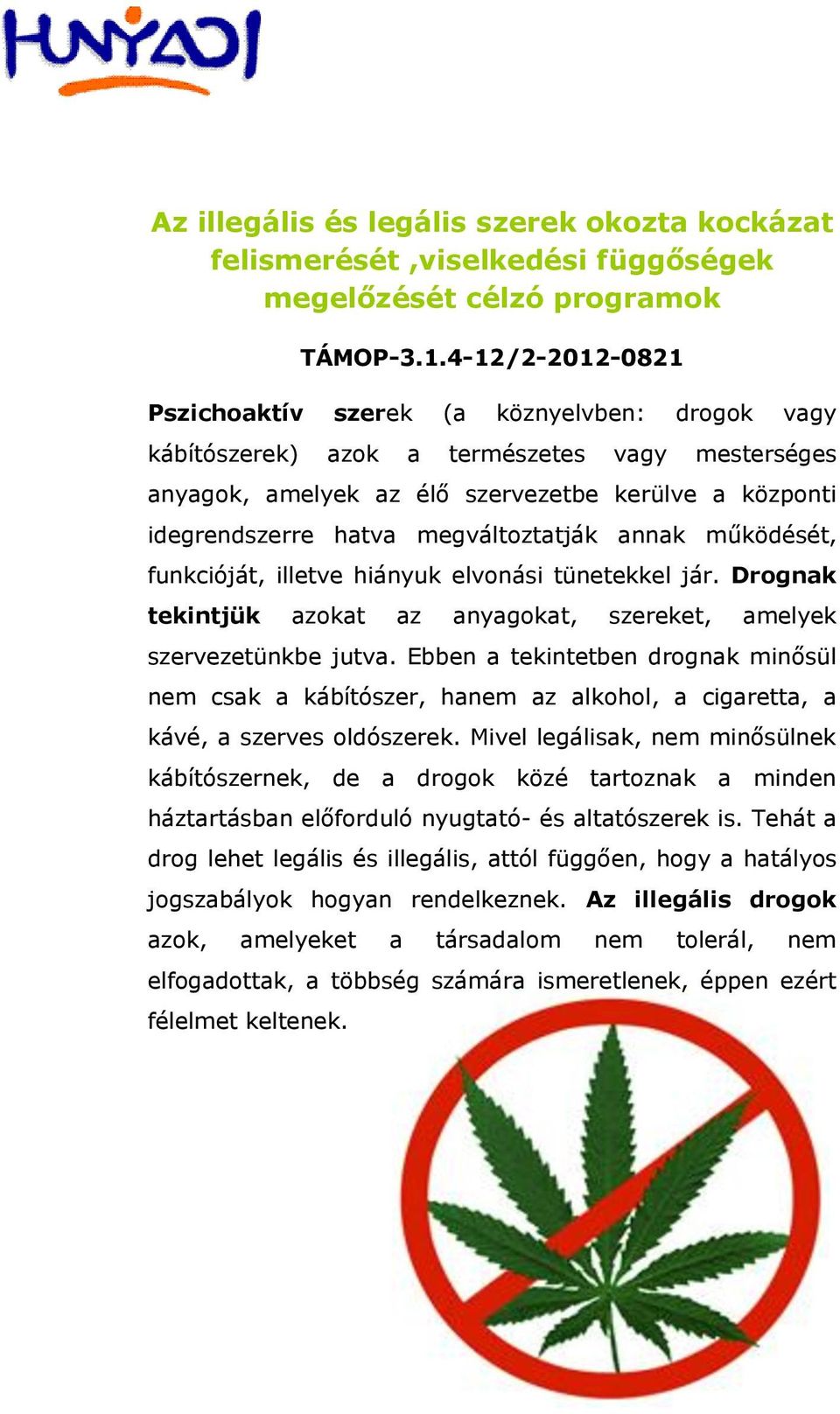 megváltoztatják annak működését, funkcióját, illetve hiányuk elvonási tünetekkel jár. Drognak tekintjük azokat az anyagokat, szereket, amelyek szervezetünkbe jutva.