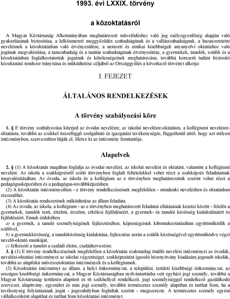 vallásszabadságnak, a hazaszeretetre nevelésnek a közoktatásban való érvényesülése, a nemzeti és etnikai kisebbségek anyanyelvi oktatáshoz való jogának megvalósítása, a tanszabadság és a tanítás