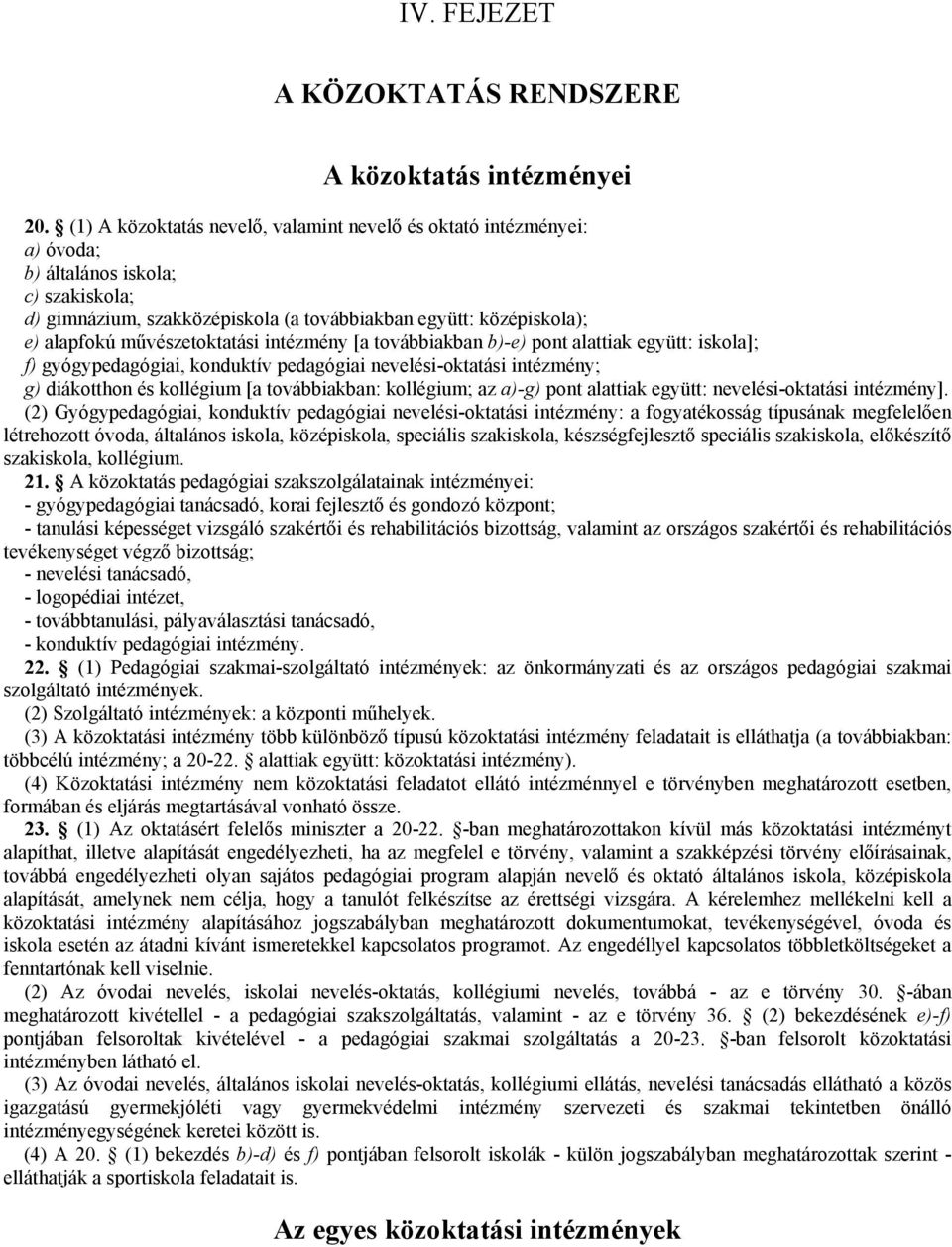 művészetoktatási intézmény [a továbbiakban b)-e) pont alattiak együtt: iskola]; f) gyógypedagógiai, konduktív pedagógiai nevelési-oktatási intézmény; g) diákotthon és kollégium [a továbbiakban: