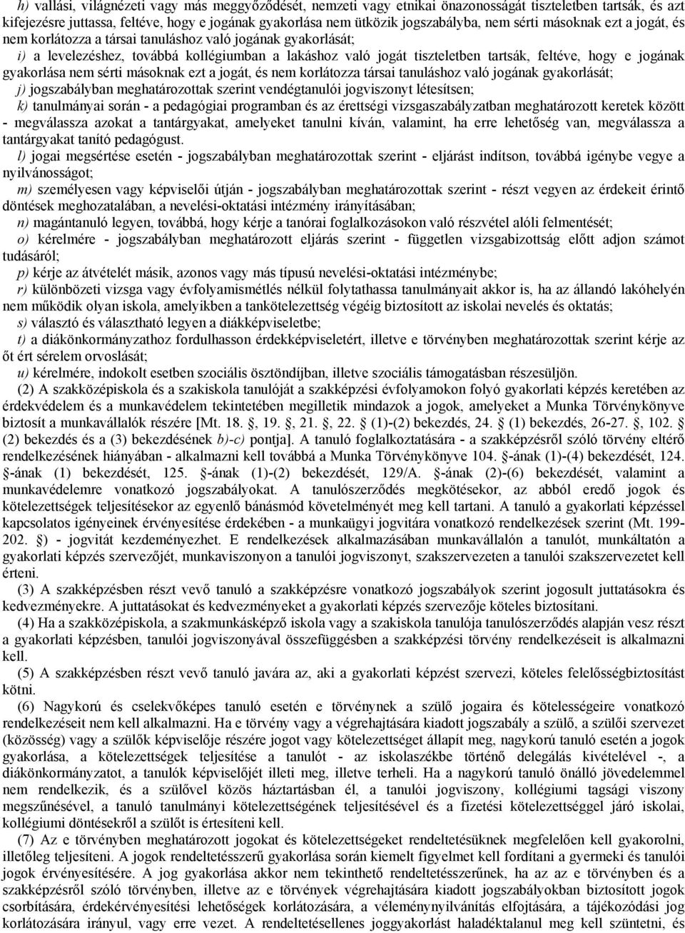 gyakorlása nem sérti másoknak ezt a jogát, és nem korlátozza társai tanuláshoz való jogának gyakorlását; j) jogszabályban meghatározottak szerint vendégtanulói jogviszonyt létesítsen; k) tanulmányai