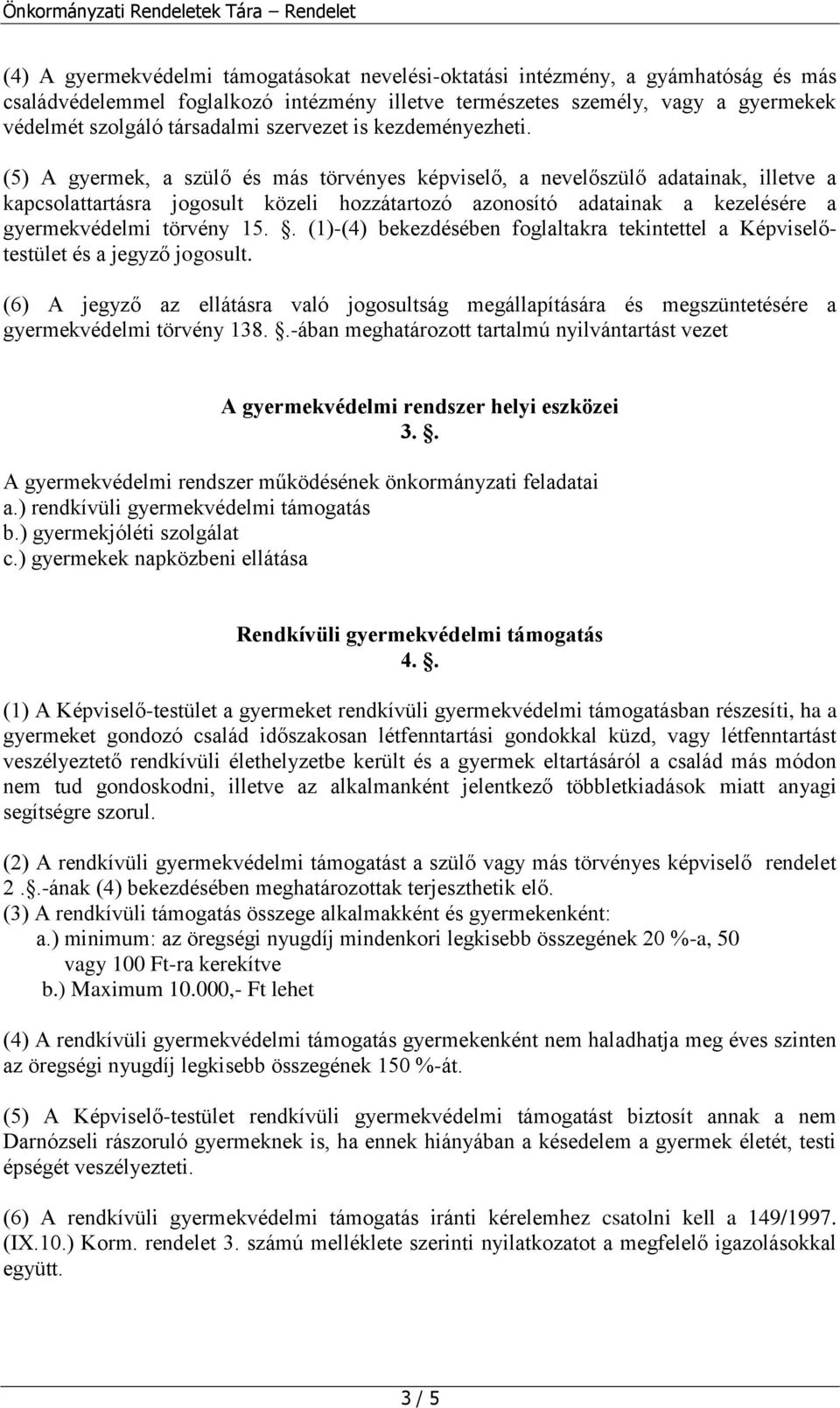 (5) A gyermek, a szülő és más törvényes képviselő, a nevelőszülő adatainak, illetve a kapcsolattartásra jogosult közeli hozzátartozó azonosító adatainak a kezelésére a gyermekvédelmi törvény 15.