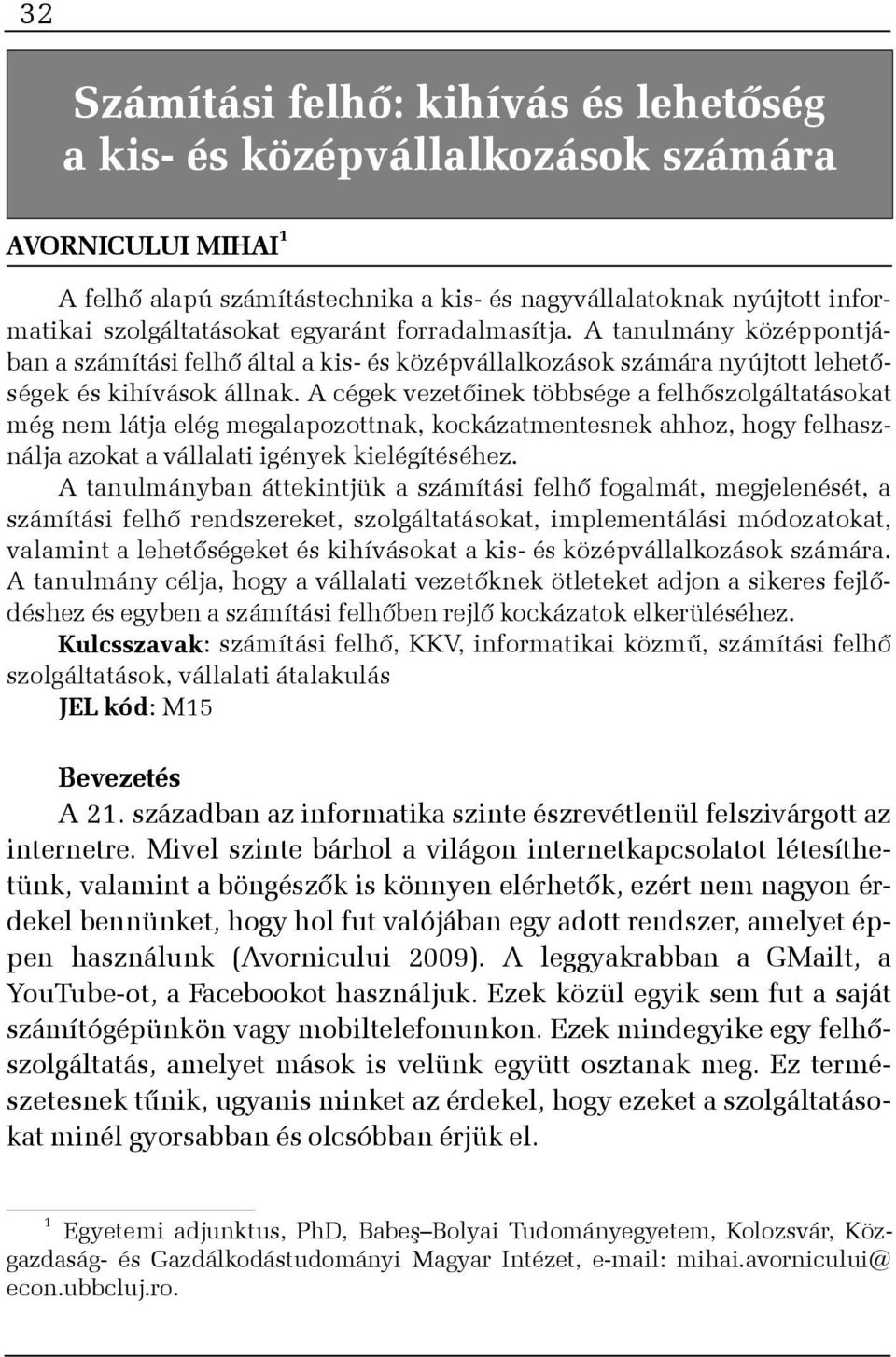 A cégek vezetõinek többsége a fel hõ szolgáltatásokat még nem látja elég megalapozottnak, kockázatmentesnek ahhoz, hogy felhasználja azokat a vállalati igények kielégítéséhez.