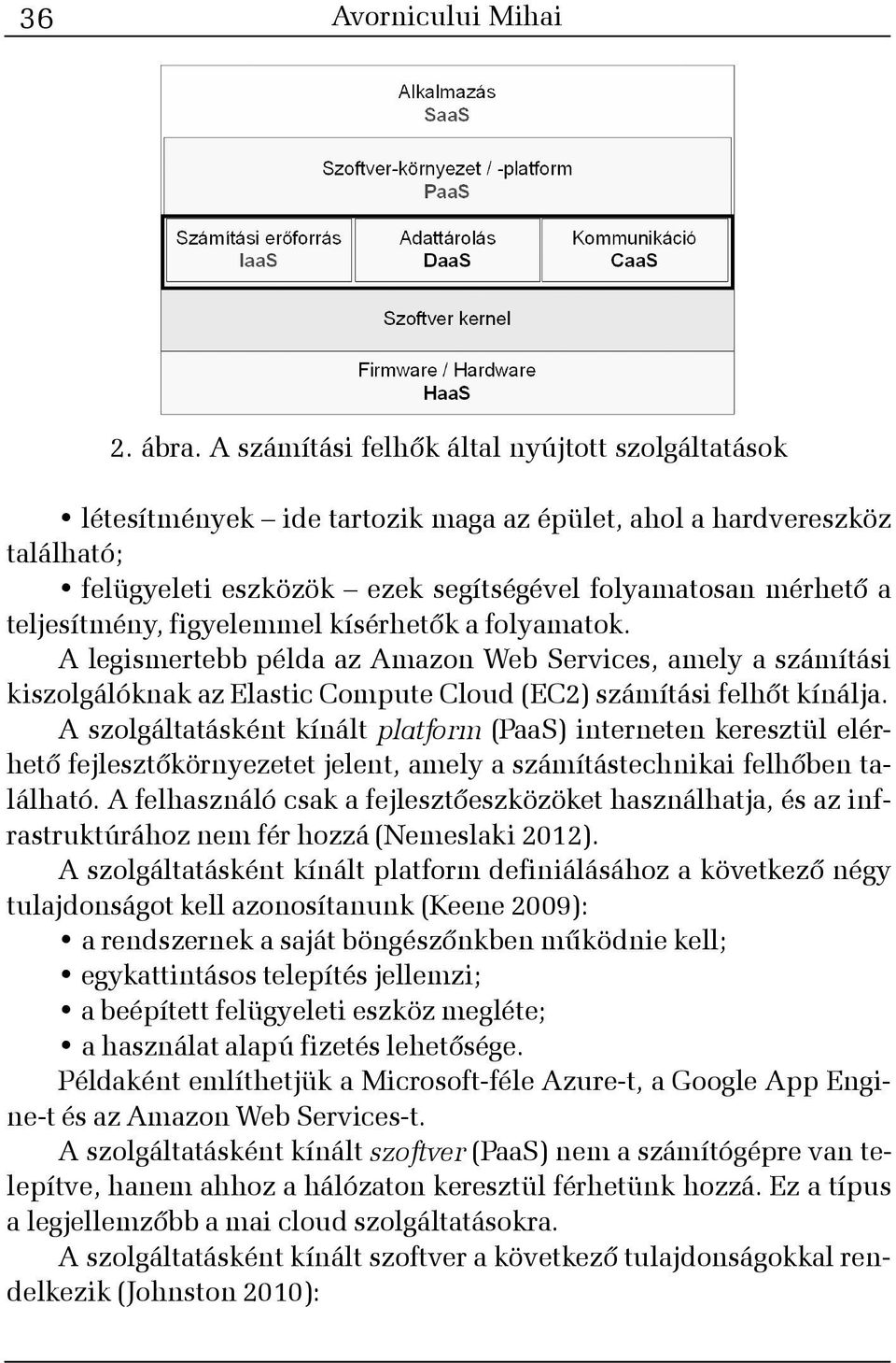 figyelemmel kísérhetõk a folyamatok. A legismertebb példa az Amazon Web Services, amely a számítási kiszolgálóknak az Elastic Compute Cloud (EC2) számítási felhõt kínálja.