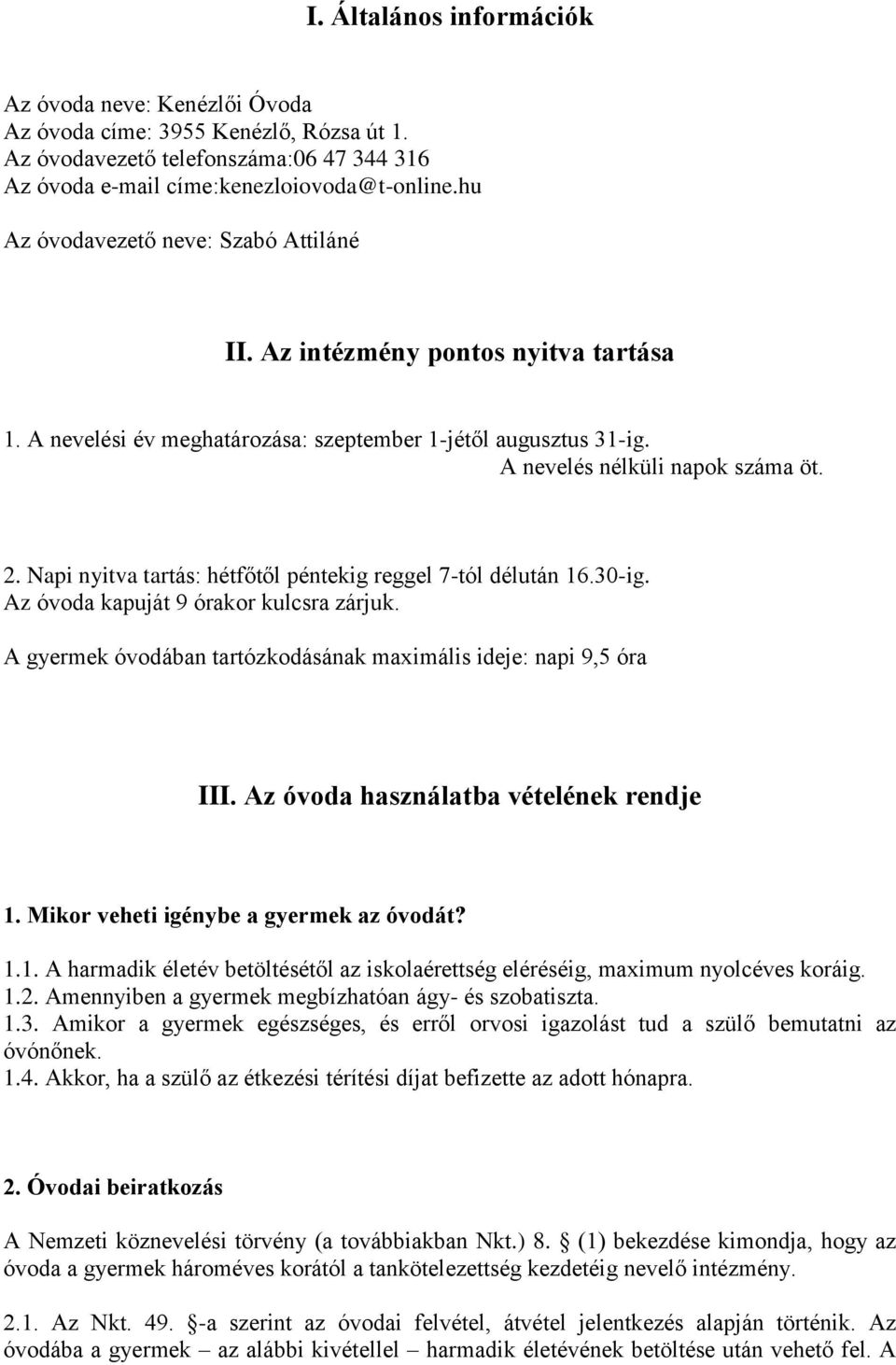 Napi nyitva tartás: hétfőtől péntekig reggel 7-tól délután 16.30-ig. Az óvoda kapuját 9 órakor kulcsra zárjuk. A gyermek óvodában tartózkodásának maximális ideje: napi 9,5 óra III.