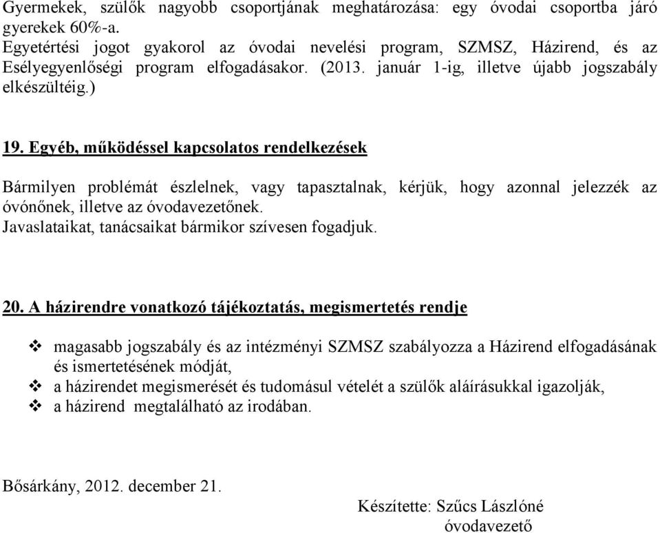 Egyéb, működéssel kapcsolatos rendelkezések Bármilyen problémát észlelnek, vagy tapasztalnak, kérjük, hogy azonnal jelezzék az óvónőnek, illetve az óvodavezetőnek.