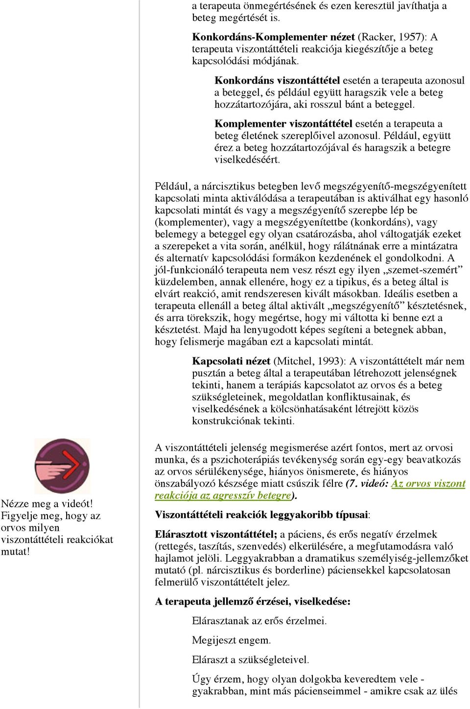 Konkordáns viszontáttétel esetén a terapeuta azonosul a beteggel, és például együtt haragszik vele a beteg hozzátartozójára, aki rosszul bánt a beteggel.