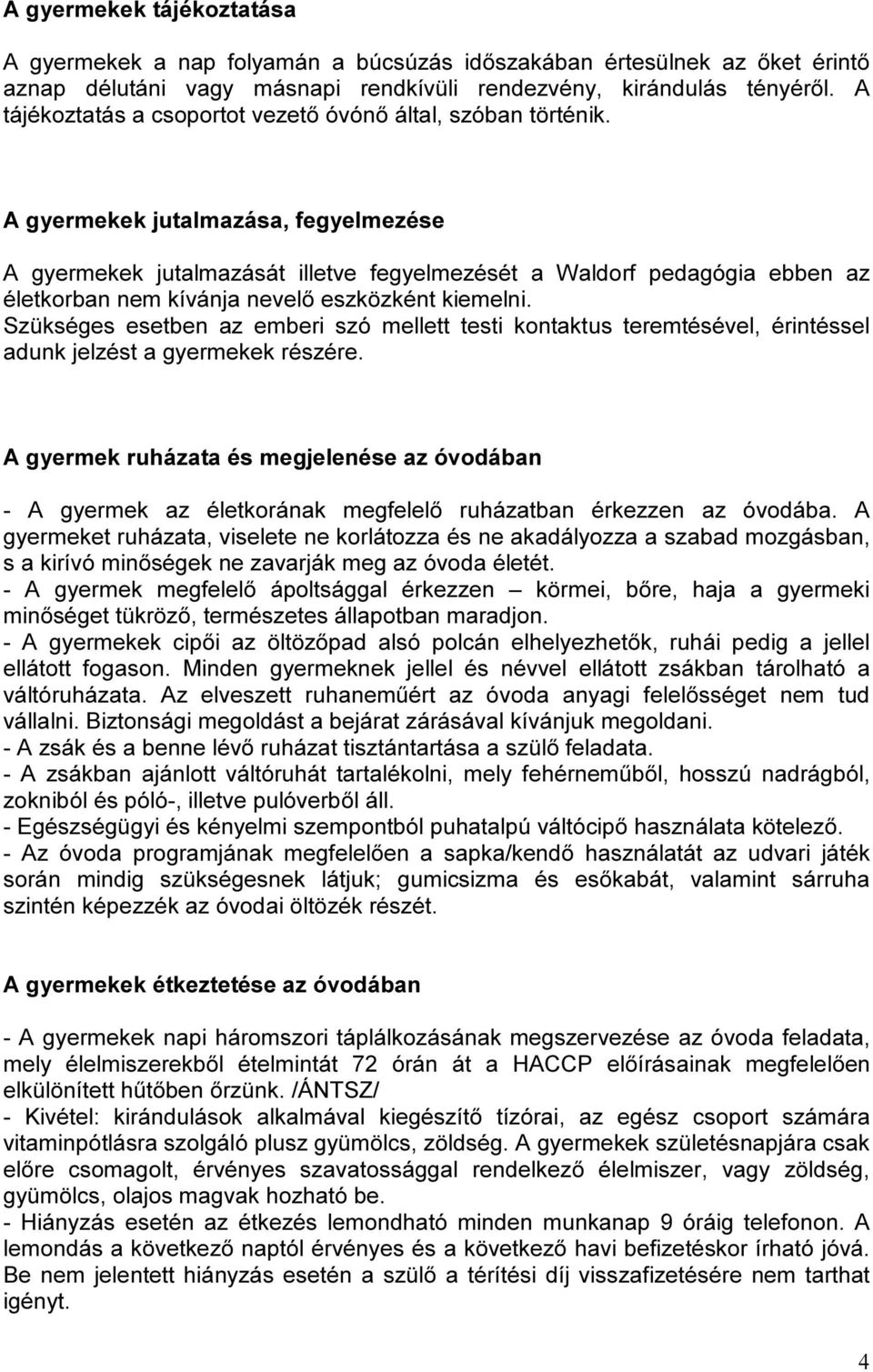 A gyermekek jutalmazása, fegyelmezése A gyermekek jutalmazását illetve fegyelmezését a Waldorf pedagógia ebben az életkorban nem kívánja nevelő eszközként kiemelni.