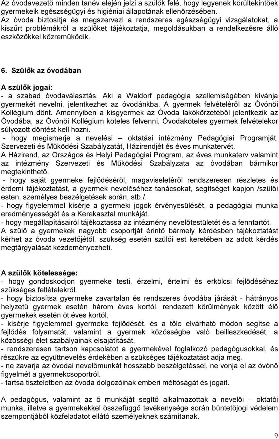 Szülők az óvodában A szülők jogai: - a szabad óvodaválasztás. Aki a Waldorf pedagógia szellemiségében kívánja gyermekét nevelni, jelentkezhet az óvodánkba.