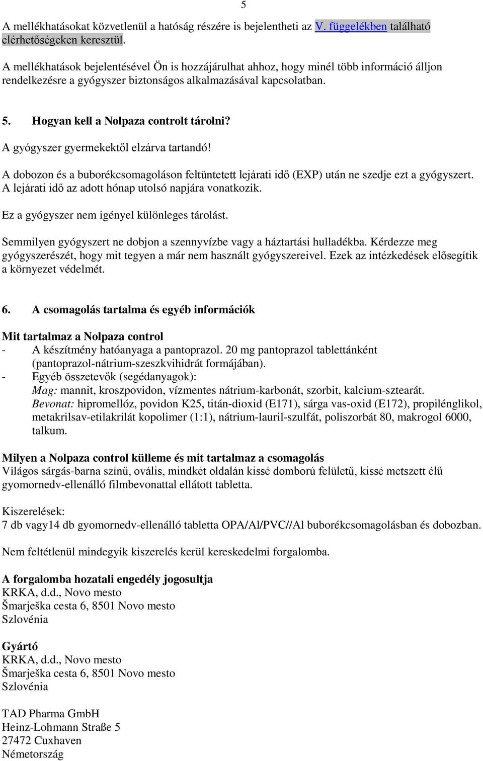 Hogyan kell a Nolpaza controlt tárolni? A gyógyszer gyermekektől elzárva tartandó! A dobozon és a buborékcsomagoláson feltüntetett lejárati idő (EXP) után ne szedje ezt a gyógyszert.