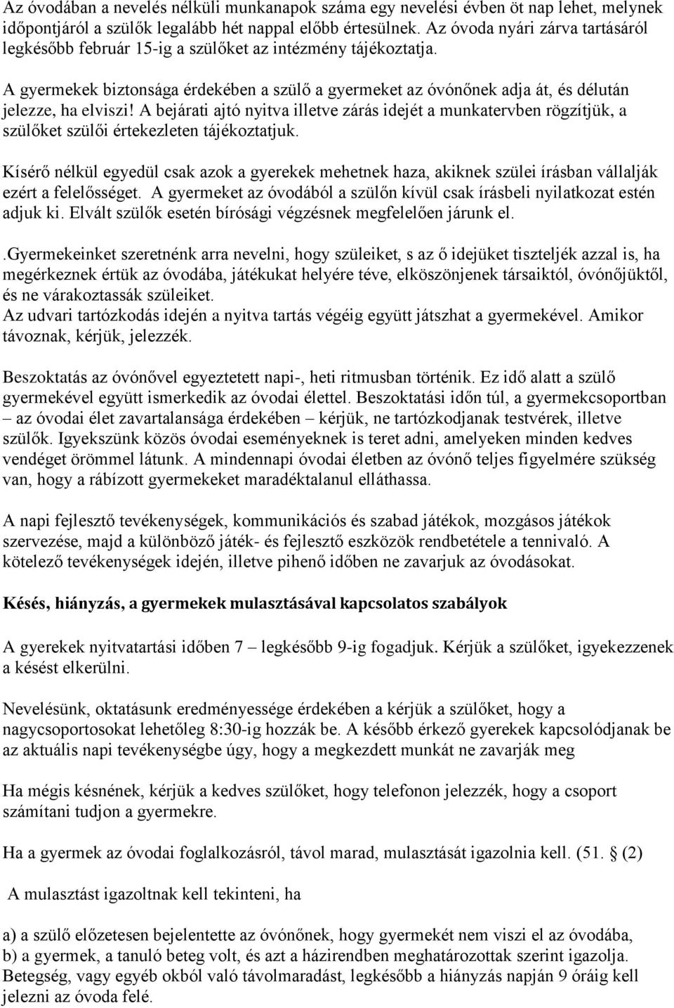 A bejárati ajtó nyitva illetve zárás idejét a munkatervben rögzítjük, a szülőket szülői értekezleten tájékoztatjuk.