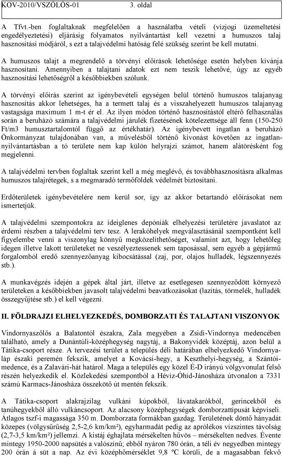talajvédelmi hatóság felé szükség szerint be kell mutatni. A humuszos talajt a megrendelő a törvényi előírások lehetősége esetén helyben kívánja hasznosítani.