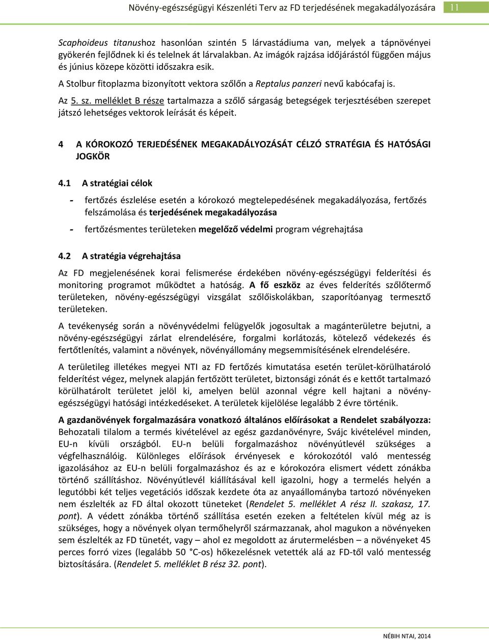 lőn a Reptalus panzeri nevű kabócafaj is. Az 5. sz. melléklet B része tartalmazza a szőlő sárgaság betegségek terjesztésében szerepet játszó lehetséges vektorok leírását és képeit.