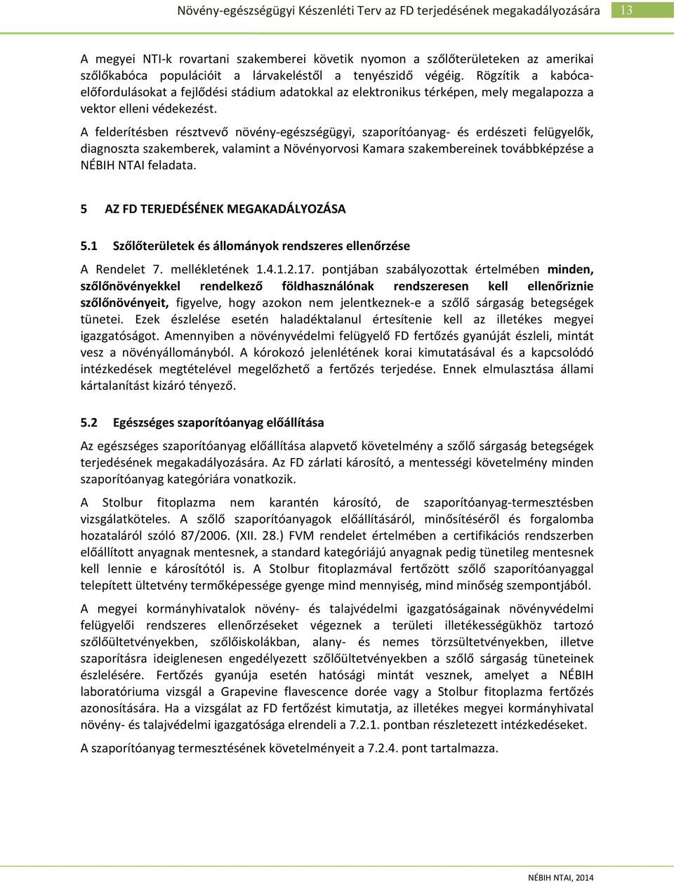 A felderítésben résztvevő növény-egészségügyi, szaporítóanyag- és erdészeti felügyelők, diagnoszta szakemberek, valamint a Növényorvosi Kamara szakembereinek továbbképzése a NÉBIH NTAI feladata.