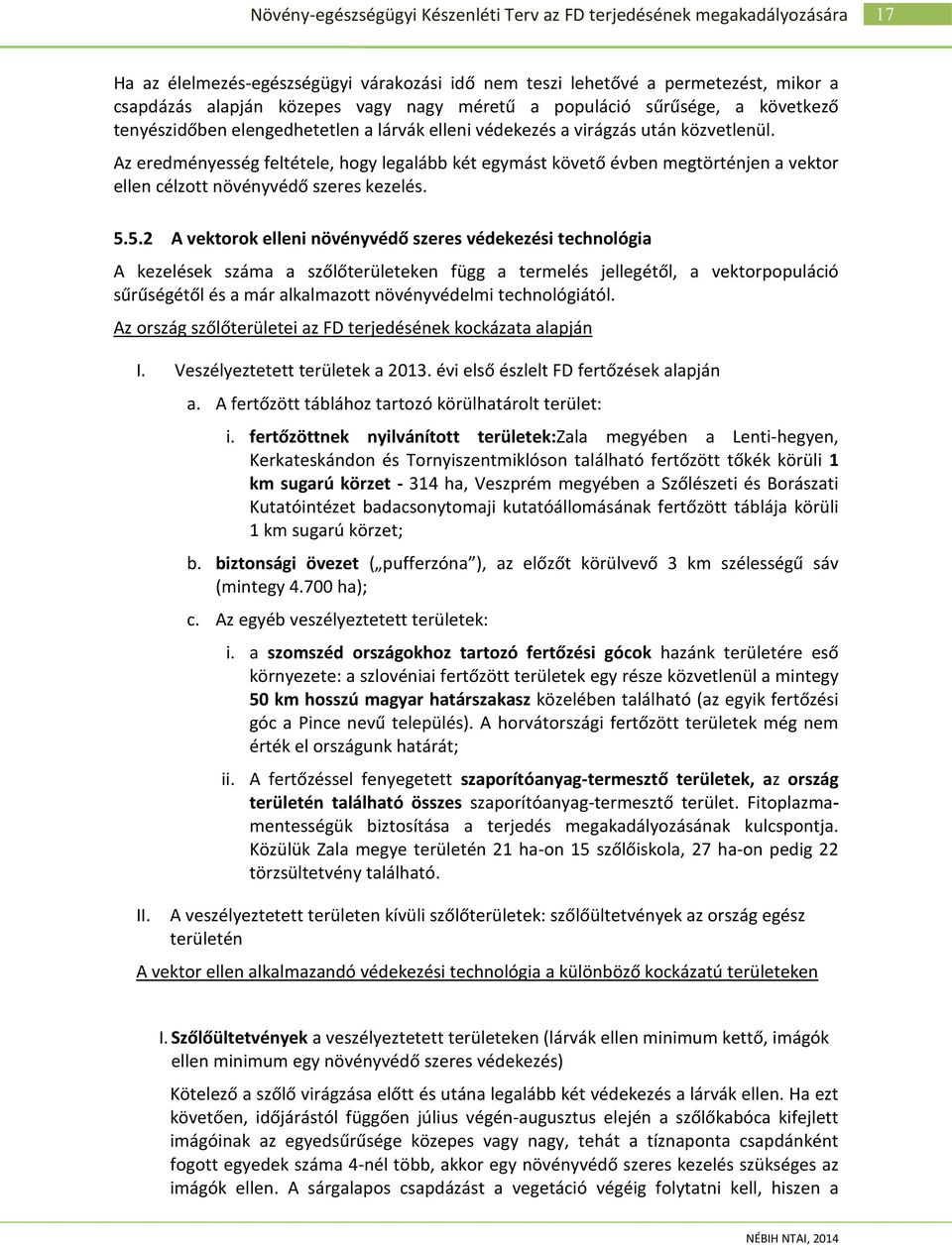 5.2 A vektorok elleni növényvédő szeres védekezési technológia A kezelések száma a szőlőterületeken függ a termelés jellegétől, a vektorpopuláció sűrűségétől és a már alkalmazott növényvédelmi