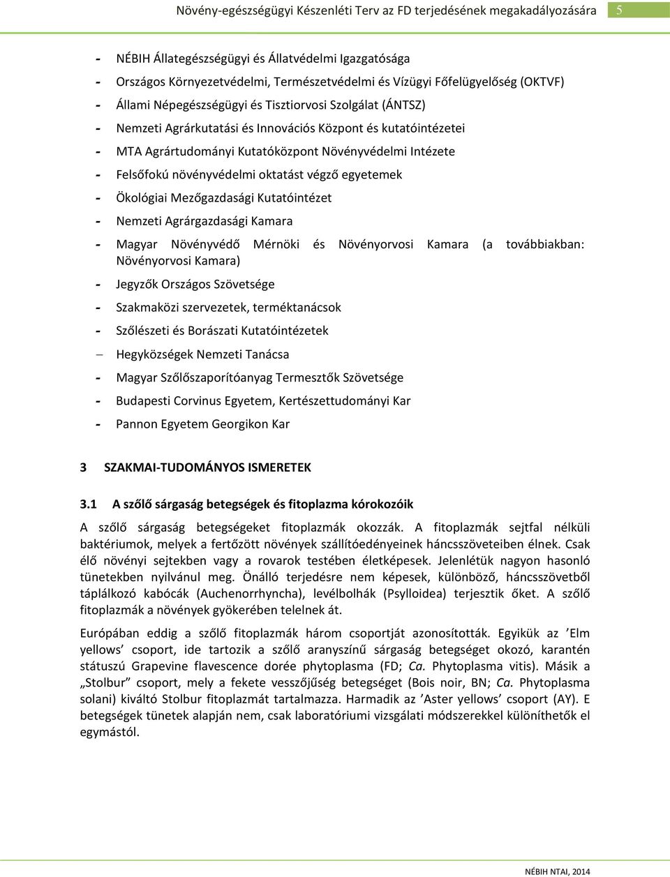 Kutatóintézet - Nemzeti Agrárgazdasági Kamara - Magyar Növényvédő Mérnöki és Növényorvosi Kamara (a továbbiakban: Növényorvosi Kamara) - Jegyzők Országos Szövetsége - Szakmaközi szervezetek,