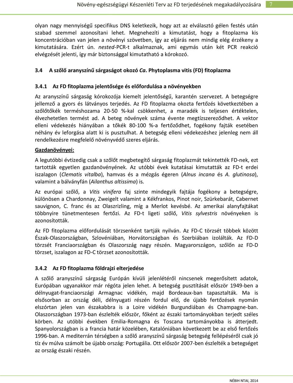 nested-pcr-t alkalmaznak, ami egymás után két PCR reakció elvégzését jelenti, így már biztonsággal kimutatható a kórokozó. 3.4 A szőlő aranyszínű sárgaságot okozó Ca.