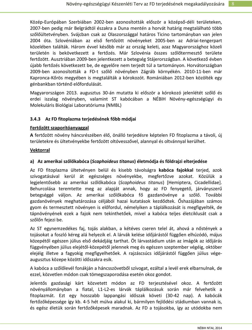 Három évvel később már az ország keleti, azaz Magyarországhoz közeli területén is bekövetkezett a fertőzés. Már Szlovénia összes szőlőtermesztő területe fertőzött.