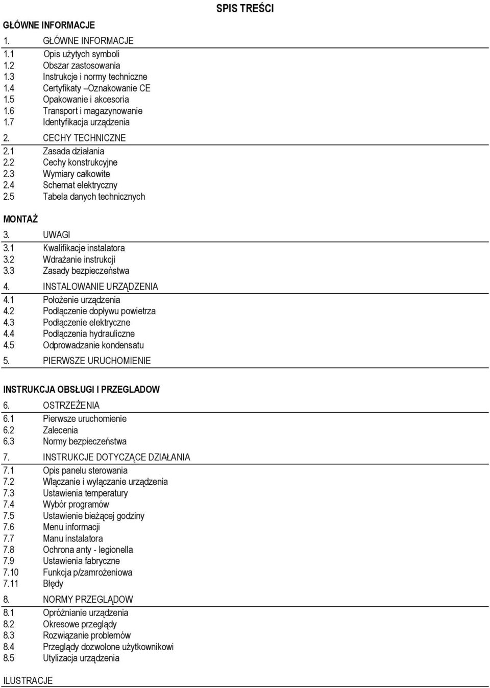 5 Tabela danych technicznych SPIS TREŚCI MONTAŻ 3. UWAGI 3.1 Kwalifikacje instalatora 3.2 Wdrażanie instrukcji 3.3 Zasady bezpieczeństwa 4. INSTALOWANIE URZĄDZENIA 4.1 Położenie urządzenia 4.