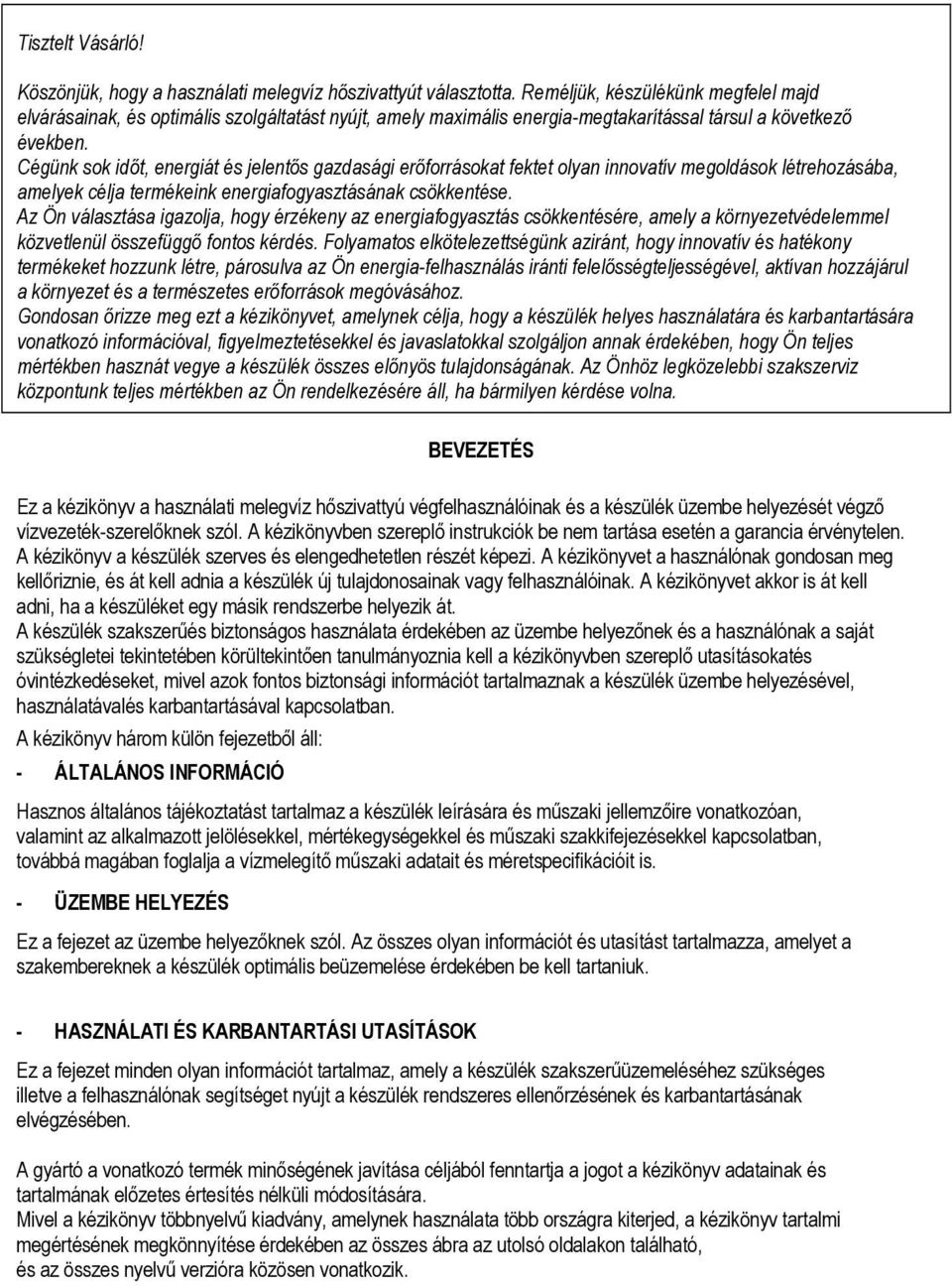 Cégünk sok időt, energiát és jelentős gazdasági erőforrásokat fektet olyan innovatív megoldások létrehozásába, amelyek célja termékeink energiafogyasztásának csökkentése.