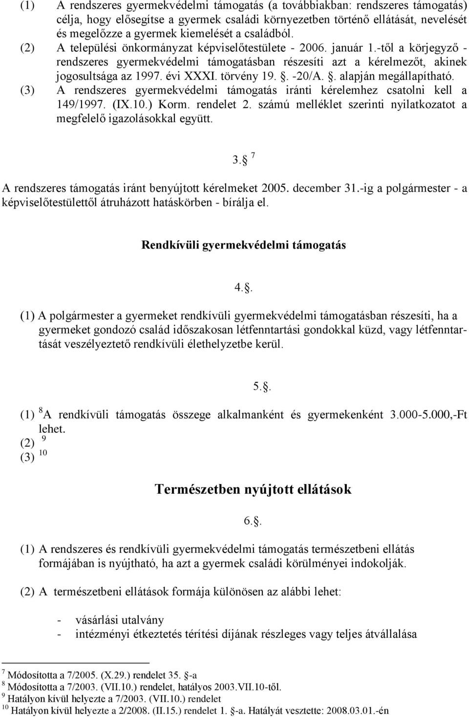 évi XXXI. törvény 19.. -20/A.. alapján megállapítható. (3) A rendszeres gyermekvédelmi támogatás iránti kérelemhez csatolni kell a 149/1997. (IX.10.) Korm. rendelet 2.