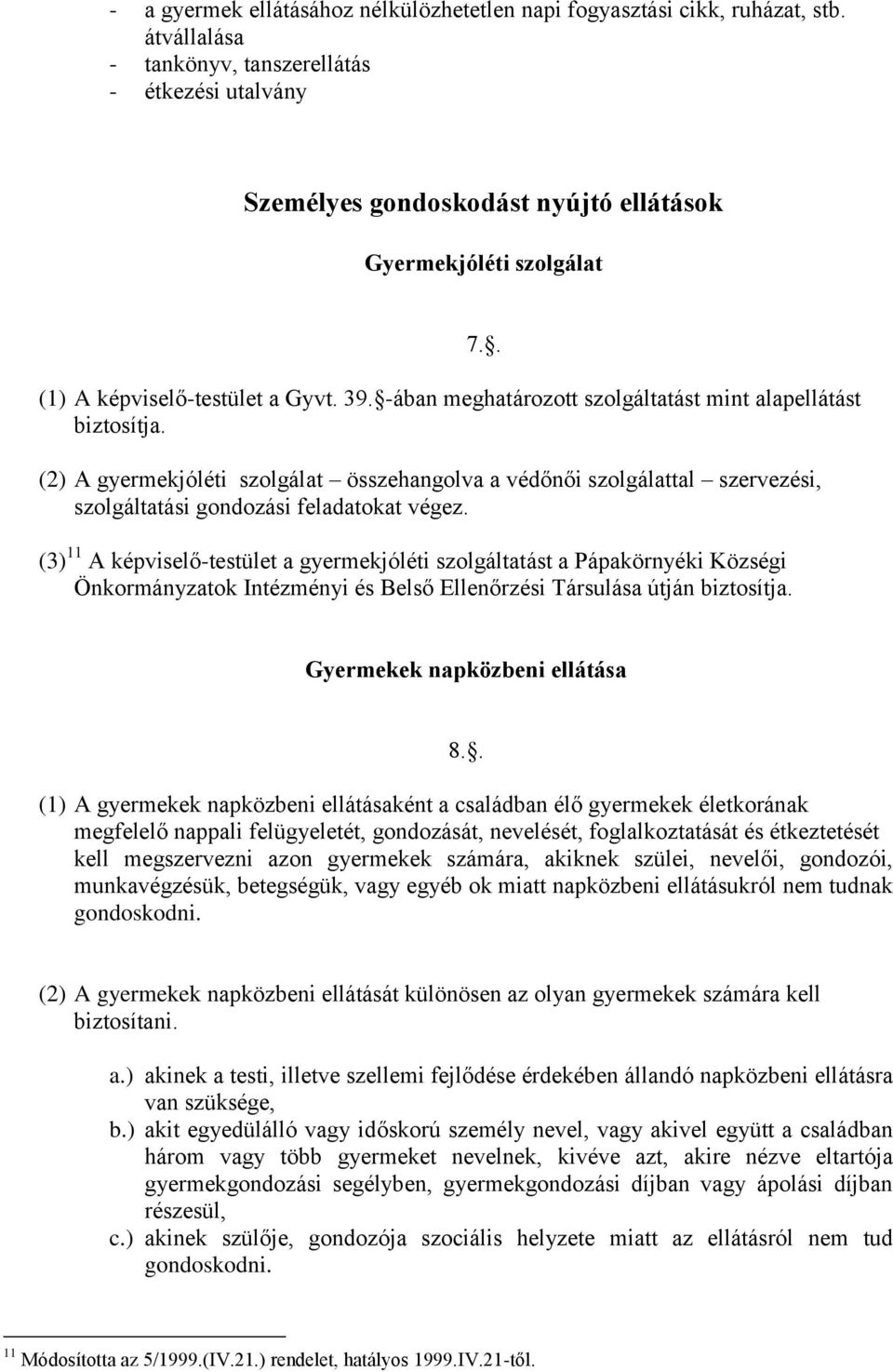 -ában meghatározott szolgáltatást mint alapellátást biztosítja. (2) A gyermekjóléti szolgálat összehangolva a védőnői szolgálattal szervezési, szolgáltatási gondozási feladatokat végez.